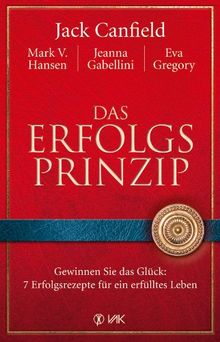 Das Erfolgsprinzip: Gewinnen Sie das Glück: 7 Erfolgsrezepte für ein erfülltes Leben