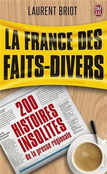 La France des faits-divers : 200 histoires insolites de la presse régionale