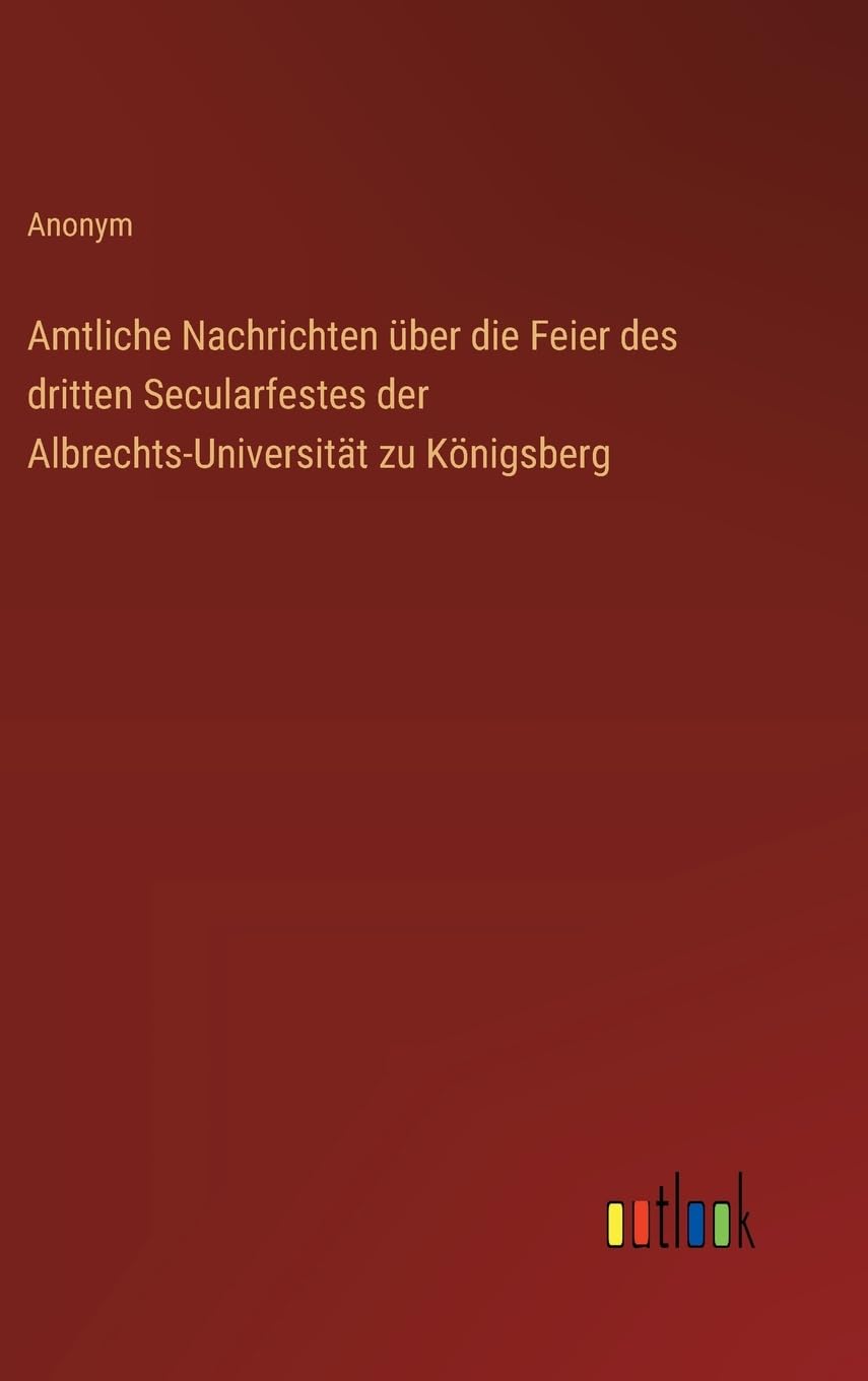 Amtliche Nachrichten über die Feier des dritten Secularfestes der Albrechts-Universität zu Königsberg