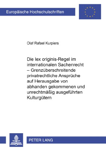 Die lex originis-Regel im internationalen Sachenrecht - Grenzüberschreitende privatrechtliche Ansprüche auf Herausgabe von abhanden gekommenen und ... (Europäische Hochschulschriften - Reihe II)
