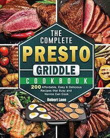 The Complete Presto Griddle Cookbook: 200 Affordable, Easy & Delicious Recipes that Busy and Novice Can Cook