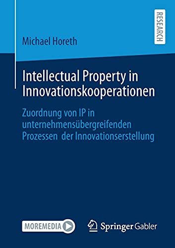 Intellectual Property in Innovationskooperationen: Zuordnung von IP in unternehmensübergreifenden Prozessen der Innovationserstellung