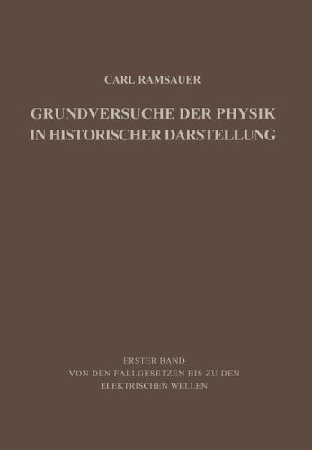 Grundversuche der Physik in Historischer Darstellung: Erster Band: Von den Fallgesetzen bis zu den elektrischen Wellen
