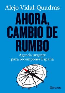 Ahora, cambio de rumbo: Agenda urgente para recomponer España (Planeta)