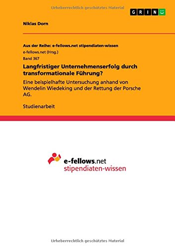 Langfristiger Unternehmenserfolg durch transformationale Führung?: Eine beispielhafte Untersuchung anhand von Wendelin Wiedeking und der Rettung der Porsche AG.
