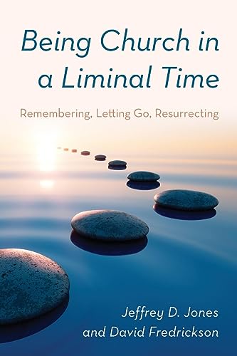 Being Church in a Liminal Time: Remembering, Letting Go, Resurrecting