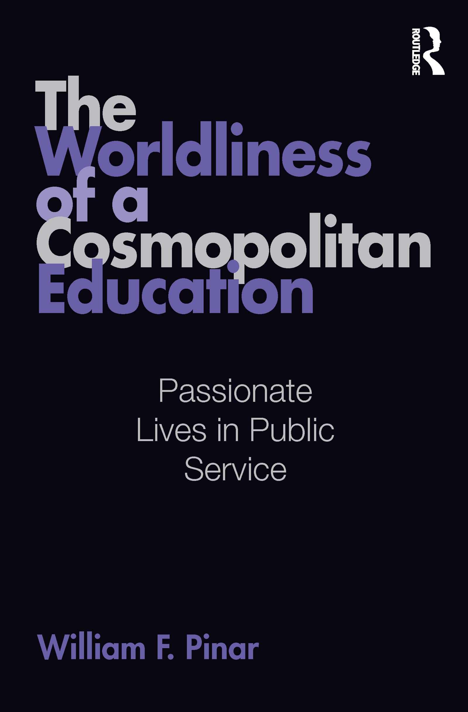 The Worldliness of a Cosmopolitan Education: Passionate Lives in Public Service (Studies in Curriculum Theory Series)