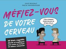 Méfiez-vous de votre cerveau : 30 biais cognitifs décrits et expliqués pour moins se tromper et mieux raisonner