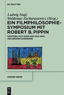 Ein Filmphilosophie-Symposium mit Robert B. Pippin: Western, Film Noir und das Kino der Brüder Dardenne (Wiener Reihe, Band 19)