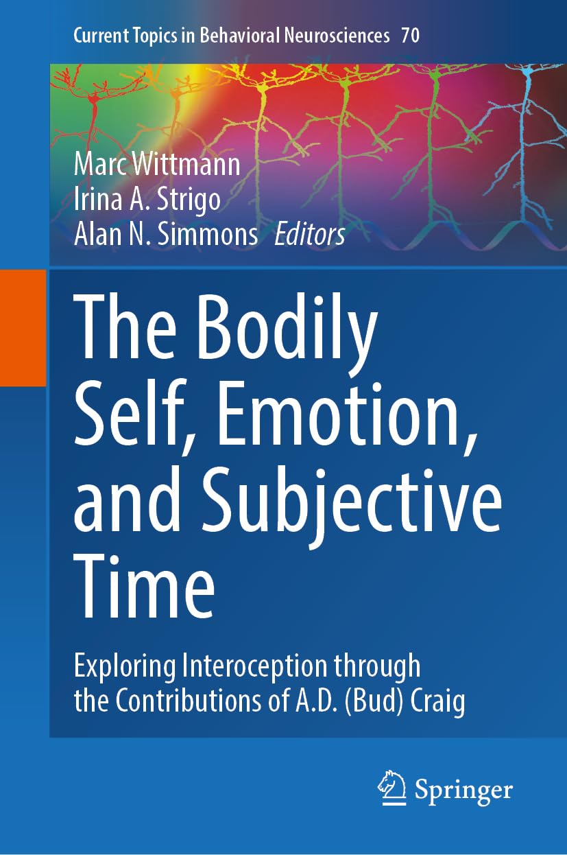The Bodily Self, Emotion, and Subjective Time: Exploring Interoception through the Contributions of A.D. (Bud) Craig (Current Topics in Behavioral Neurosciences, 70, Band 70)