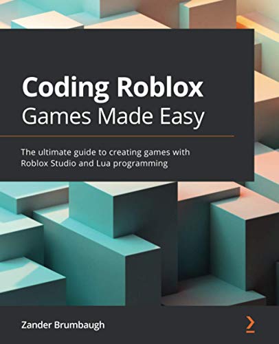 Zander Brumbaugh Coding Roblox Games Made Easy, The Ultimate Guide To Creating Games With Roblox Studio And Lua Programming