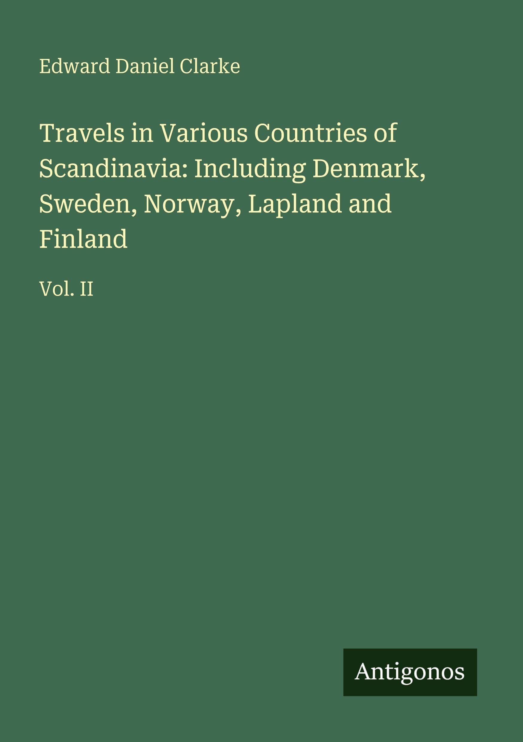 Travels in Various Countries of Scandinavia: Including Denmark, Sweden, Norway, Lapland and Finland: Vol. II