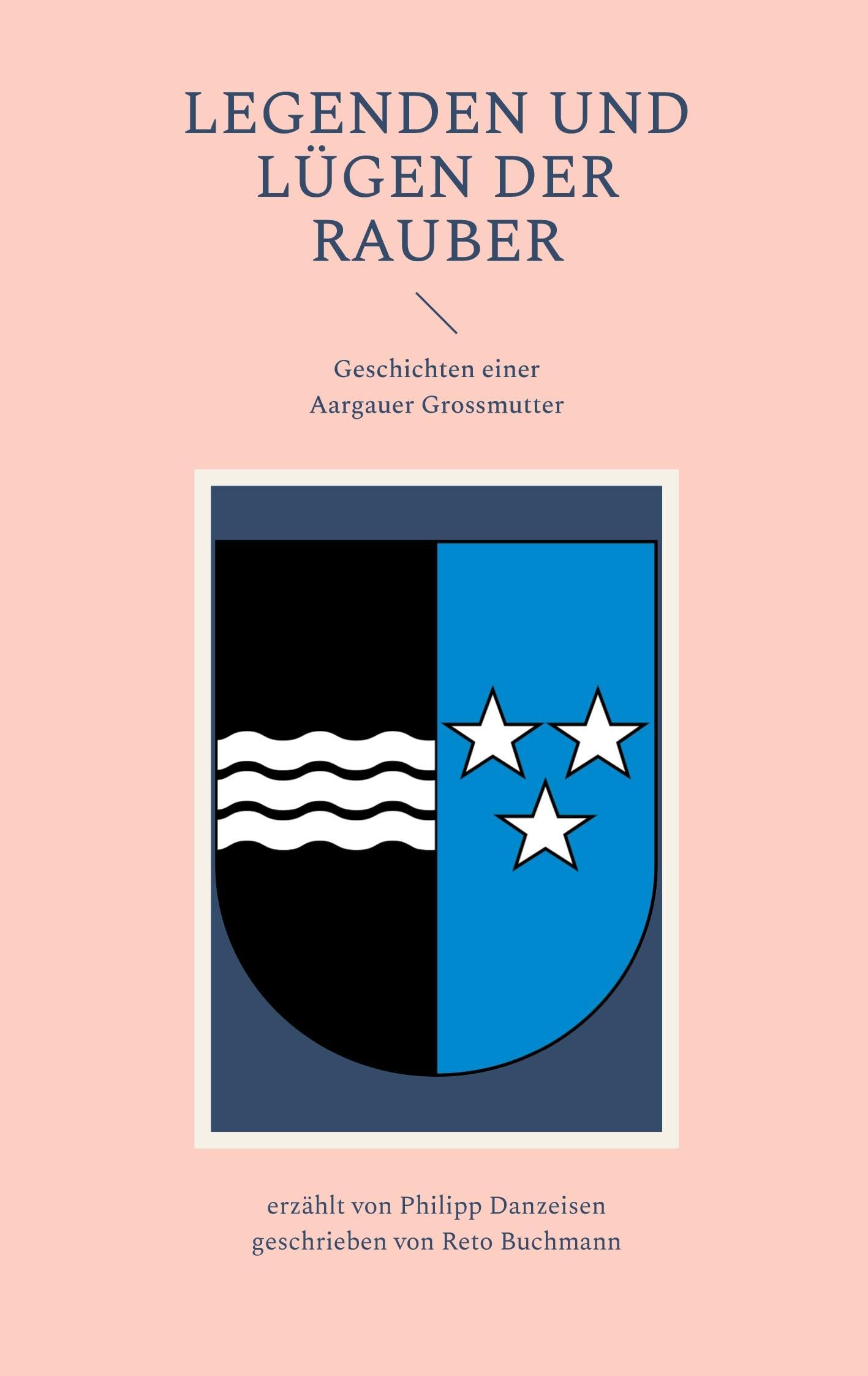 Legenden und Lügen der Rauber: Geschichten einer Aargauer Grossmutter: Mythensammlung