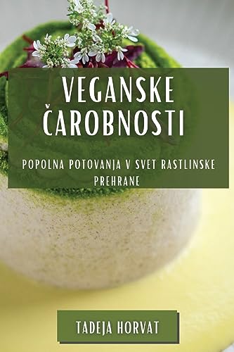 Veganske Čarobnosti: Popolna Potovanja v Svet Rastlinske Prehrane