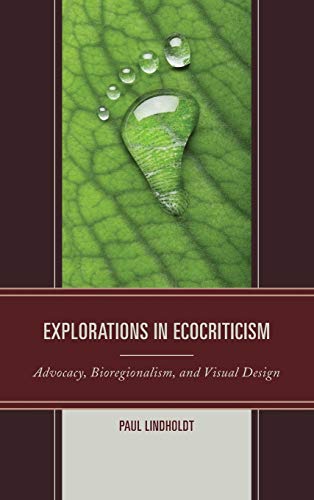 Explorations in Ecocriticism: Advocacy, Bioregionalism, and Visual Design (Ecocritical Theory and Practice)