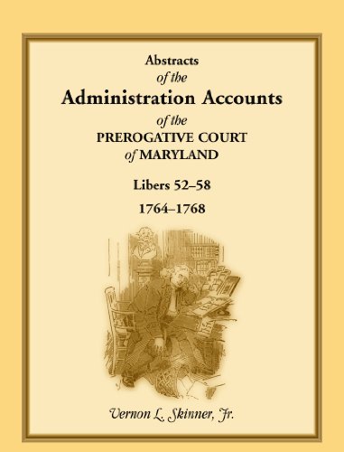 Abstracts of the Administration Accounts of the Prerogative Court of Maryland, 1764-1768, Libers 52-58