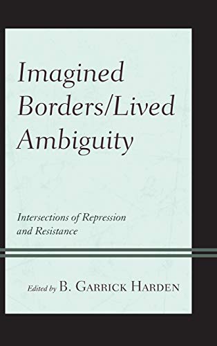 Imagined Borders/Lived Ambiguity: Intersections of Repression and Resistance