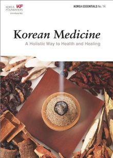 Korean Medicine: A Holistic Way to Health and Healing (Korean Essentials, Band 14)