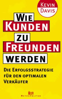 Wie Kunden zu Freunden werden. Die Erfolgsstrategie für den optimalen Verkäufer