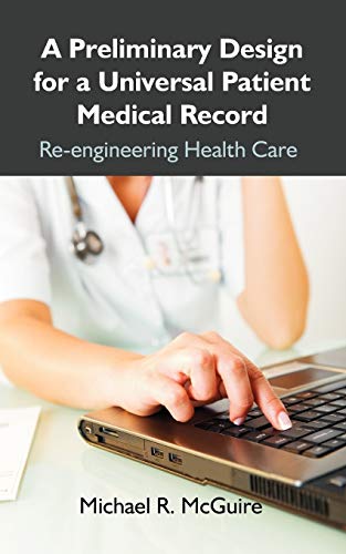 A Preliminary Design for a Universal Patient Medical Record: Re-engineering Health Care