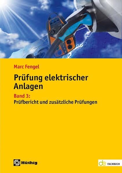 Prüfung elektrischer Anlagen: Band 3: Prüfbericht, ergänzende Prüfungen, typische Mängel (de-Fachwissen)