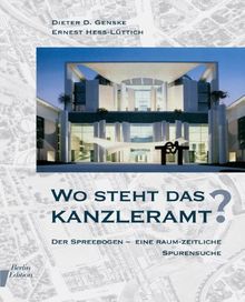 Wo steht das Kanzleramt? Der Spreebogen - eine raum-zeitliche Spurensuche