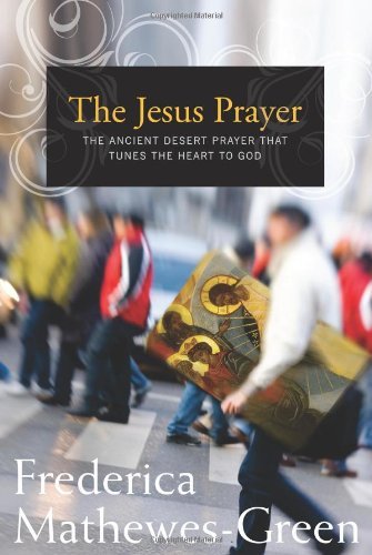 Frederica Mathewes-Green The Jesus Prayer, The Ancient Desert Prayer That Tunes The Heart To God
