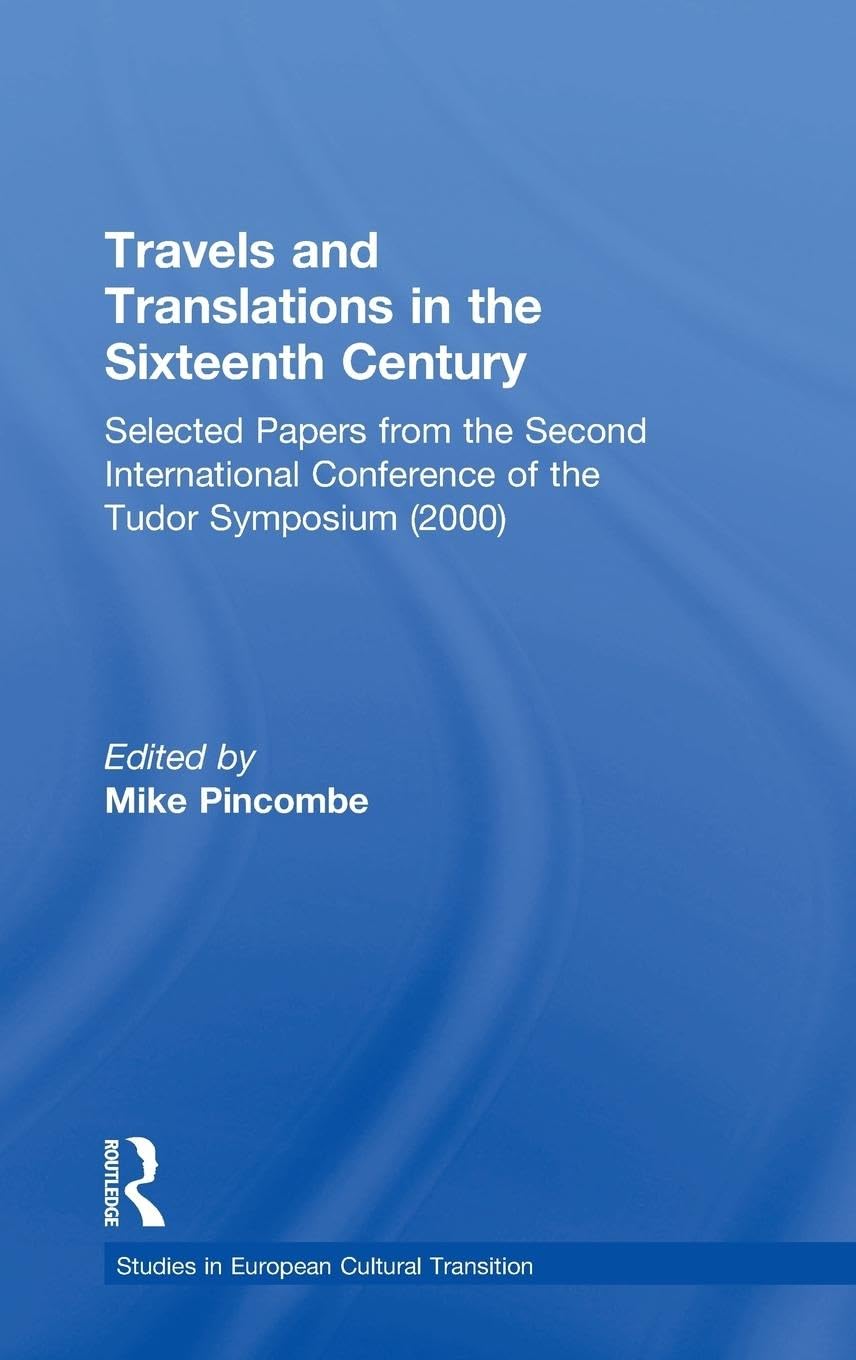 Travels and Translations in the Sixteenth Century: Selected Papers from the Second International Conference of the Tudor Symposium (2000) (Studies in European Cultural Transition)