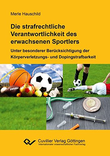 Die strafrechtliche Verantwortlichkeit des erwachsenen Sportlers: Unter besonderer Berücksichtigung der Körperverletzungs- und Dopingstrafbarkeit