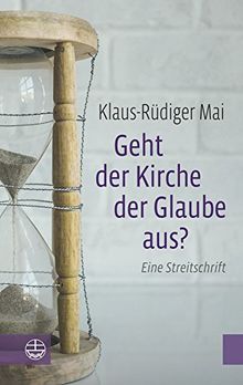 Geht der Kirche der Glaube aus?: Eine Streitschrift