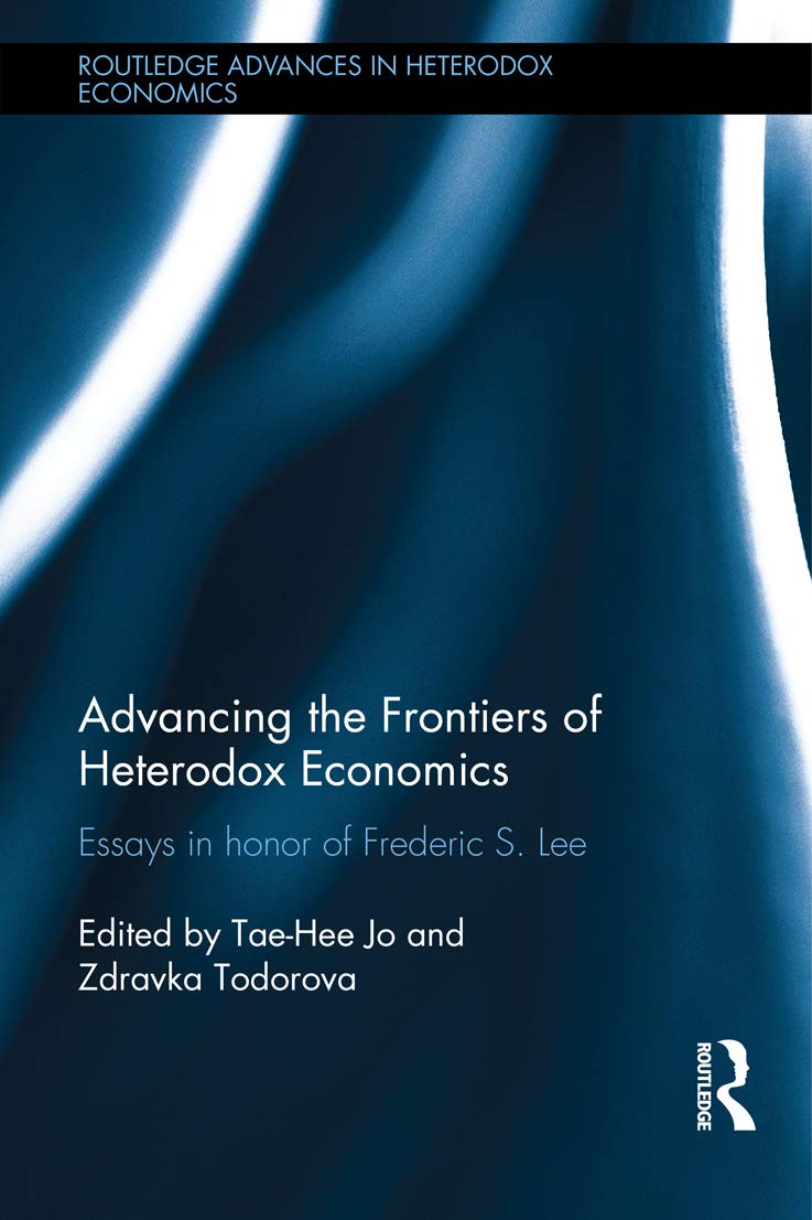Advancing the Frontiers of Heterodox Economics: Essays in Honor of Frederic S. Lee (Routledge Advances in Heterodox Economics, Band 25)