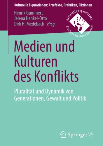 Medien und Kulturen des Konflikts: Pluralitat und Dynamik von Generationen, Gewalt und Politik (Kulturelle Figurationen: Artefakte, Praktiken, Fiktionen)