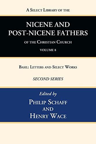 A Select Library of the Nicene and Post-Nicene Fathers of the Christian Church, Second Series, Volume 8: Basil: Letters and Select Works