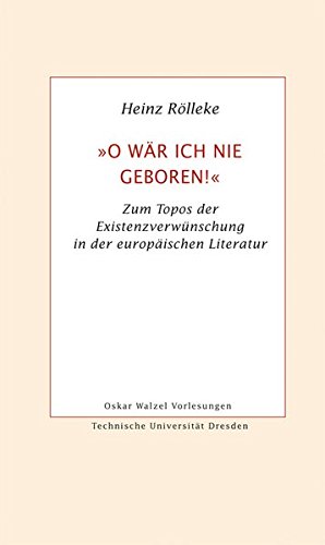 O wär ich nie geboren!: Zum Topos der Existenzverwünschung in der europäischen Literatur (Oskar-Walzel-Vorlesungen)