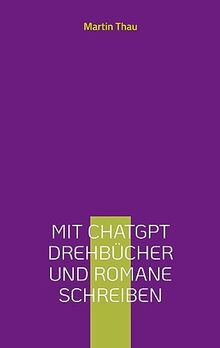 Mit ChatGPT Drehbücher und Romane schreiben: Leitfaden für Autor*innen