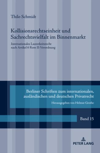 Kollisionsrechtseinheit und Sachrechtsvielfalt im Binnenmarkt: Internationales Lauterkeitsrecht nach Artikel 6 Rom II-Verordnung (Berliner Schriften ... und deutschen Privatrecht, Band 15)