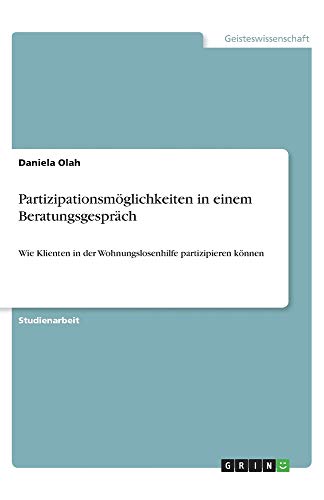 Partizipationsmöglichkeiten in einem Beratungsgespräch: Wie Klienten in der Wohnungslosenhilfe partizipieren können
