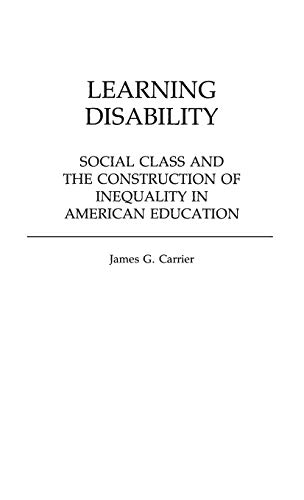 Learning Disability: Social Class and the Construction of Inequality in American Education (Contributions to the Study of Education)