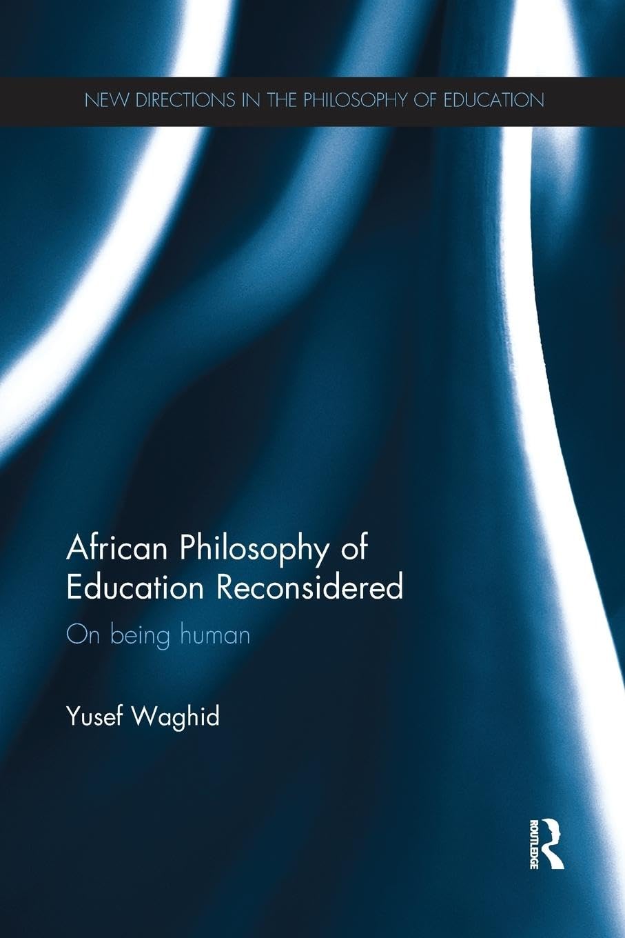 African Philosophy of Education Reconsidered: On being human (New Directions in the Philosophy of Education)