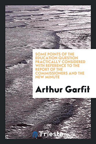Some Points of the Education Question Practically Considered with Reference to the Report of the Commissioners and the New Minute