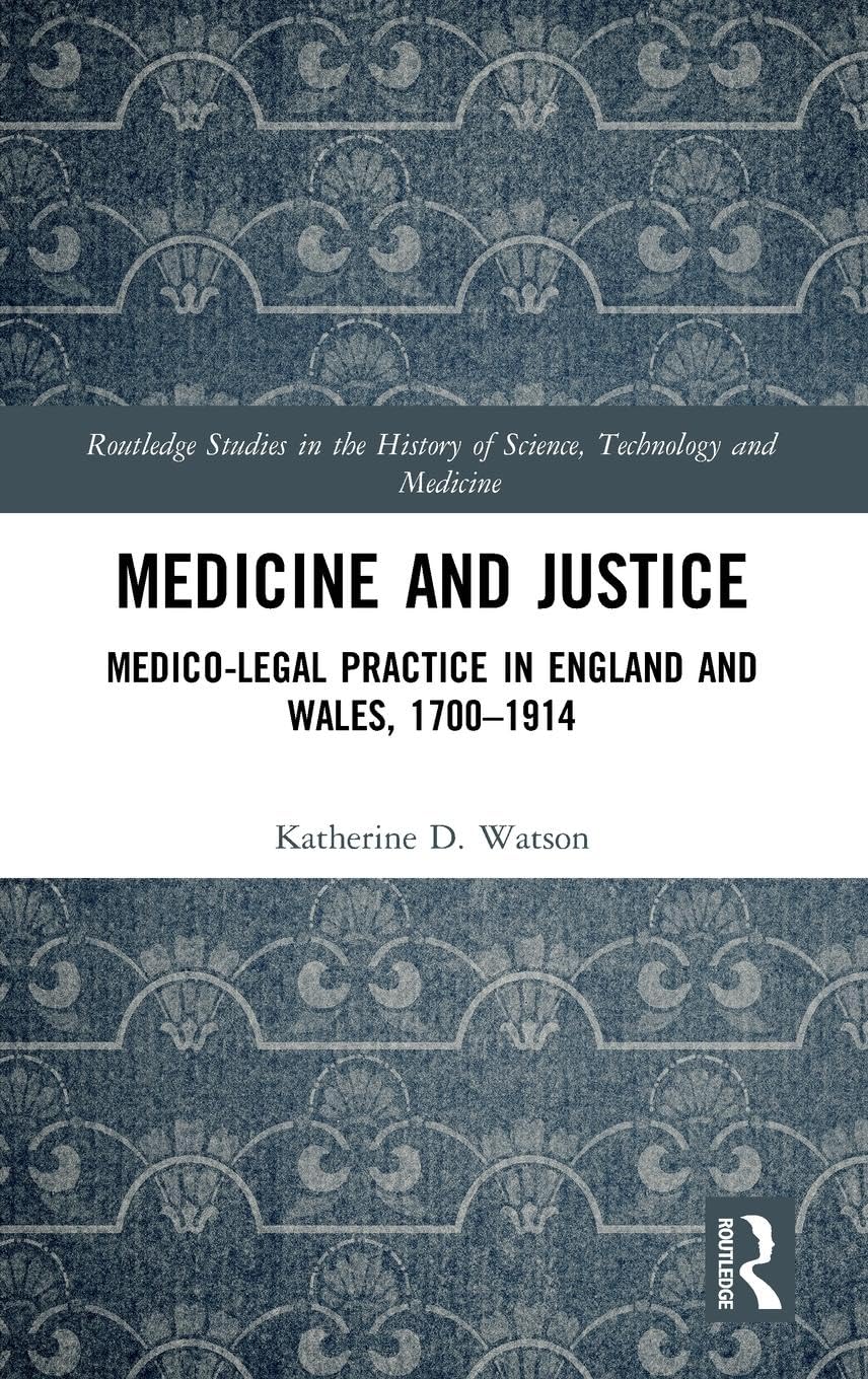 Medicine and Justice: Medico-Legal Practice in England and Wales, 1700-1914 (Routledge Studies in the History of Science, Technology and Medicine)
