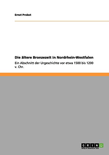 Die ältere Bronzezeit in Nordrhein-Westfalen: Ein Abschnitt der Urgeschichte vor etwa 1500 bis 1200 v. Chr.