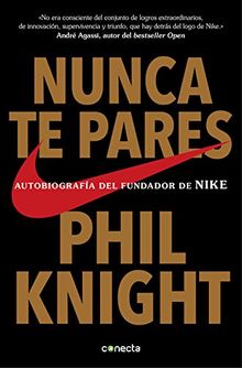 Nunca te pares : autobiografía del fundador de Nike (CONECTA)