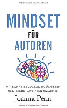 Mindset für Autoren: Mit Schreibblockaden, Ängsten und Selbstzweifeln umgehen