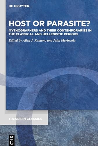 Host or Parasite?: Mythographers and their Contemporaries in the Classical and Hellenistic Periods (Trends in Classics - Supplementary Volumes, 92)