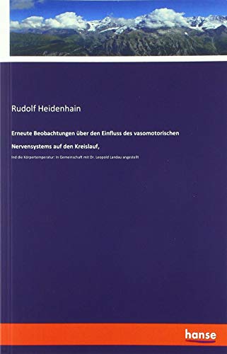 Erneute Beobachtungen über den Einfluss des vasomotorischen Nervensystems auf den Kreislauf,: Ind die Körpertemperatur: In Gemeinschaft mit Dr. Leopold Landau angestellt