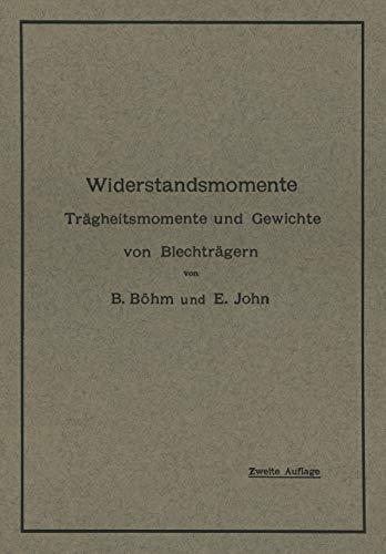 Widerstandsmomente: Trägheitsmomente und Gewichte von Blechträgern Nebst Numerisch Geordneter Zusammenstellung der Widerstandsmomente von 59 bis 113 ... Berechnungsbeispielen und Hilfstafeln