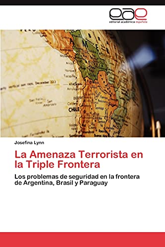 La Amenaza Terrorista en la Triple Frontera: Los problemas de seguridad en la frontera de Argentina, Brasil y Paraguay