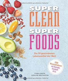 Super Clean Super Foods: Die 90 gesündesten Lebensmittel der Welt