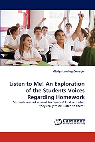 Listen to Me! An Exploration of the Students Voices Regarding Homework: Students are not against homework! Find out what they really think. Listen to them!